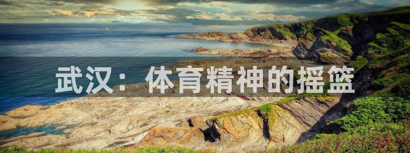 球速体育：武汉：体育精神的摇篮