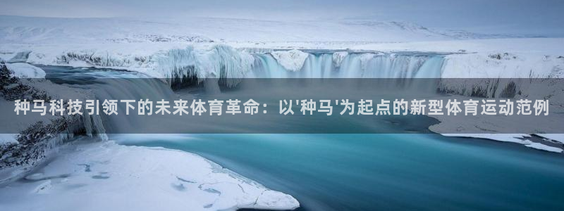 球速体育：种马科技引领下的未来体育革命：以\'种马\'为起点的新型体育运动范例